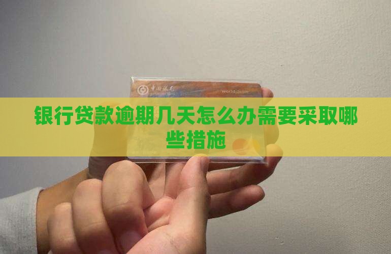 银行贷款逾期几天怎么办需要采取哪些措施