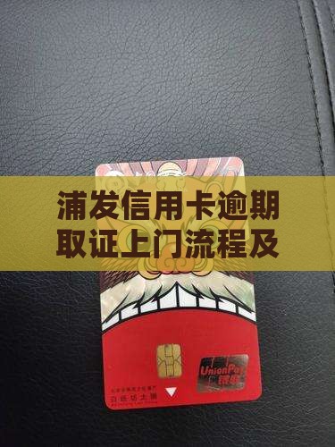 浦发信用卡逾期到公司取证流程及注意事项