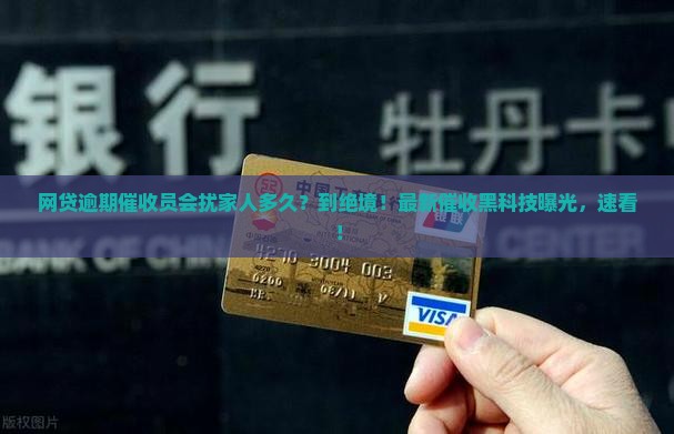 网贷逾期催收员会骚扰家人多久
