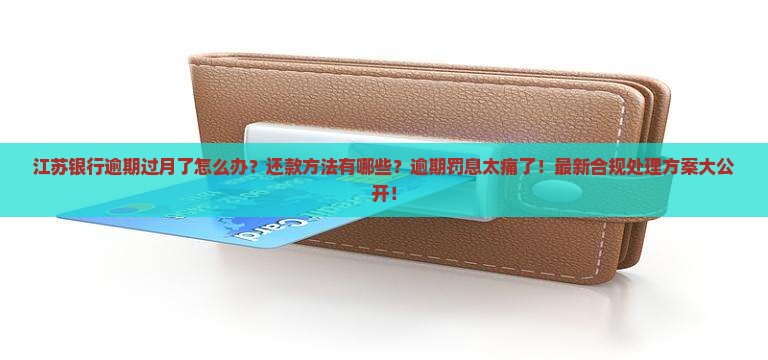 江苏银行逾期过月了怎么办还款方法有哪些