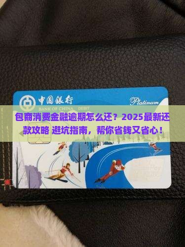 包商消费金融逾期怎么还款最佳解决方法
