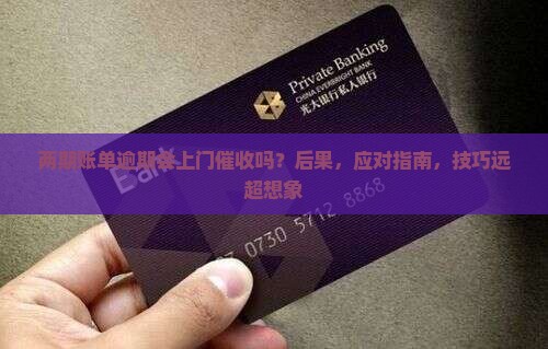 两期账单逾期会上门催收吗