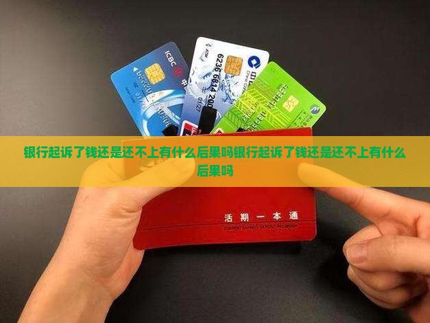 银行起诉了钱还是还不上有什么后果吗