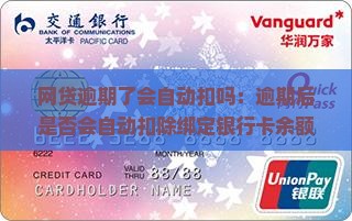 网贷逾期了会自动扣吗：逾期后是否会自动扣除绑定银行卡余额或秒扣款？