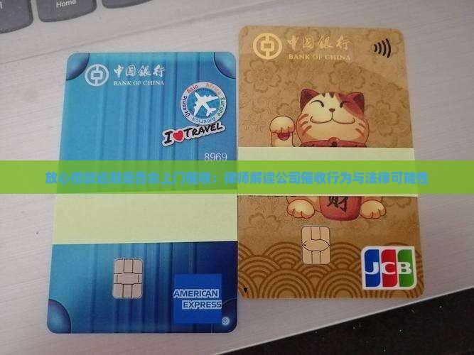 放心借款逾期是否会上门催收：律师解读公司催收行为与法律可能性