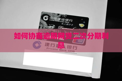 如何协商逾期网贷二次分期利息