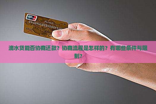 滴水贷能否协商还款？协商流程是怎样的？有哪些条件与限制？