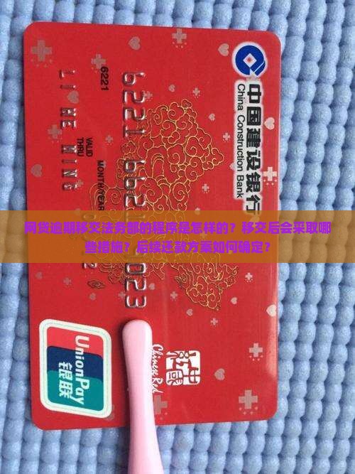 网贷逾期移交法务部的程序是怎样的？移交后会采取哪些措施？后续还款方案如何确定？