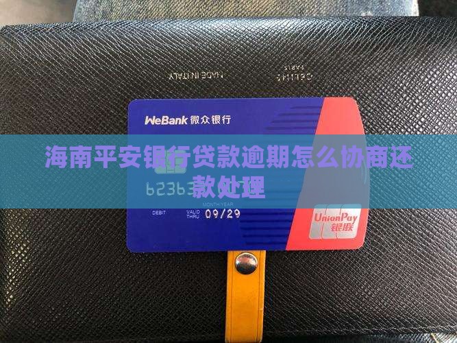 海南平安银行贷款逾期怎么协商还款处理
