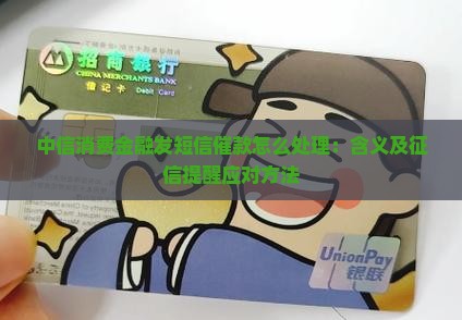 中信消费金融发短信催款怎么处理：含义及征信提醒应对方法