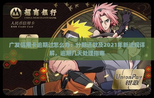 广发信用卡逾期过怎么办：分期还款及2021年新法规详解，逾期几天处理指南
