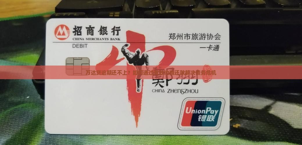 万达贷逾期还不上？如何通过有效协商还款解决债务危机