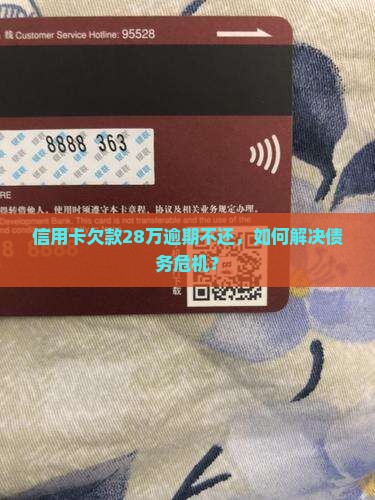 信用卡欠款28万逾期不还，如何解决债务危机？