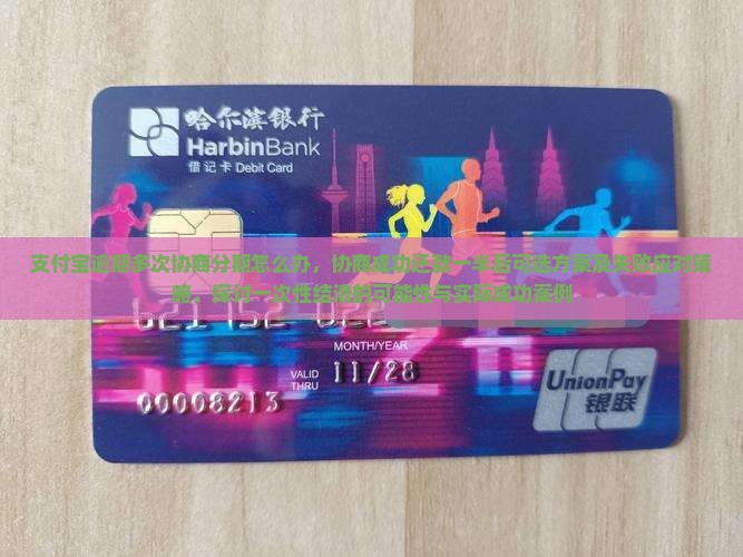 支付宝逾期多次协商分期怎么办，协商成功还款一半后可选方案及失败应对策略，探讨一次性结清的可能性与实际成功案例