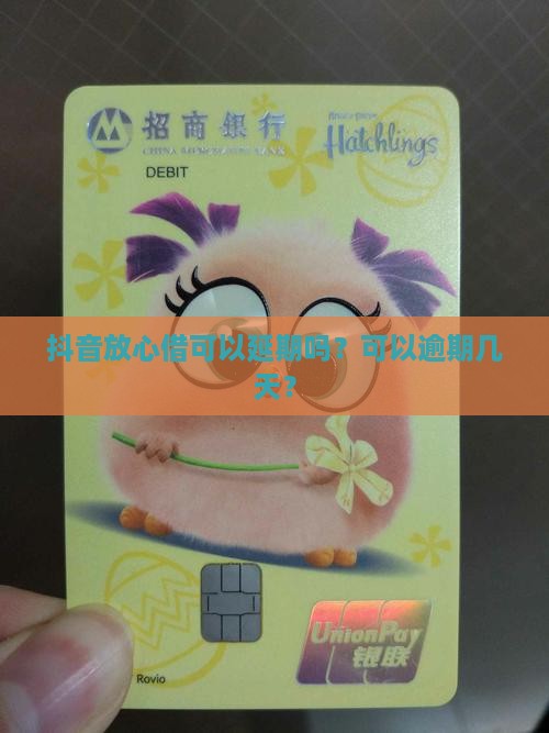 抖音放心借可以延期吗？可以逾期几天？