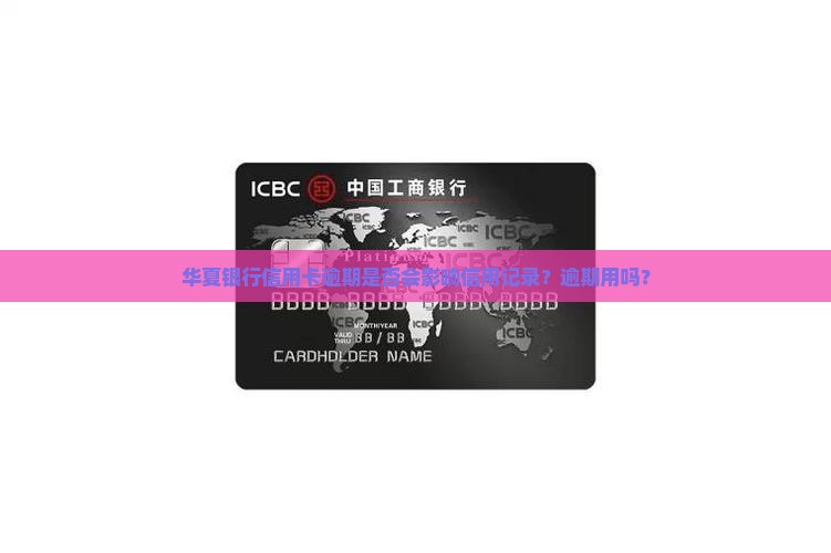 华夏银行信用卡逾期是否会影响信用记录？逾期用吗？