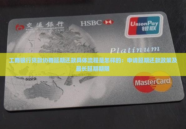 工商银行贷款协商延期还款具体流程是怎样的：申请延期还款政策及最长延期期限