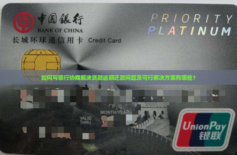 如何与银行协商解决贷款逾期还款问题及可行解决方案有哪些？