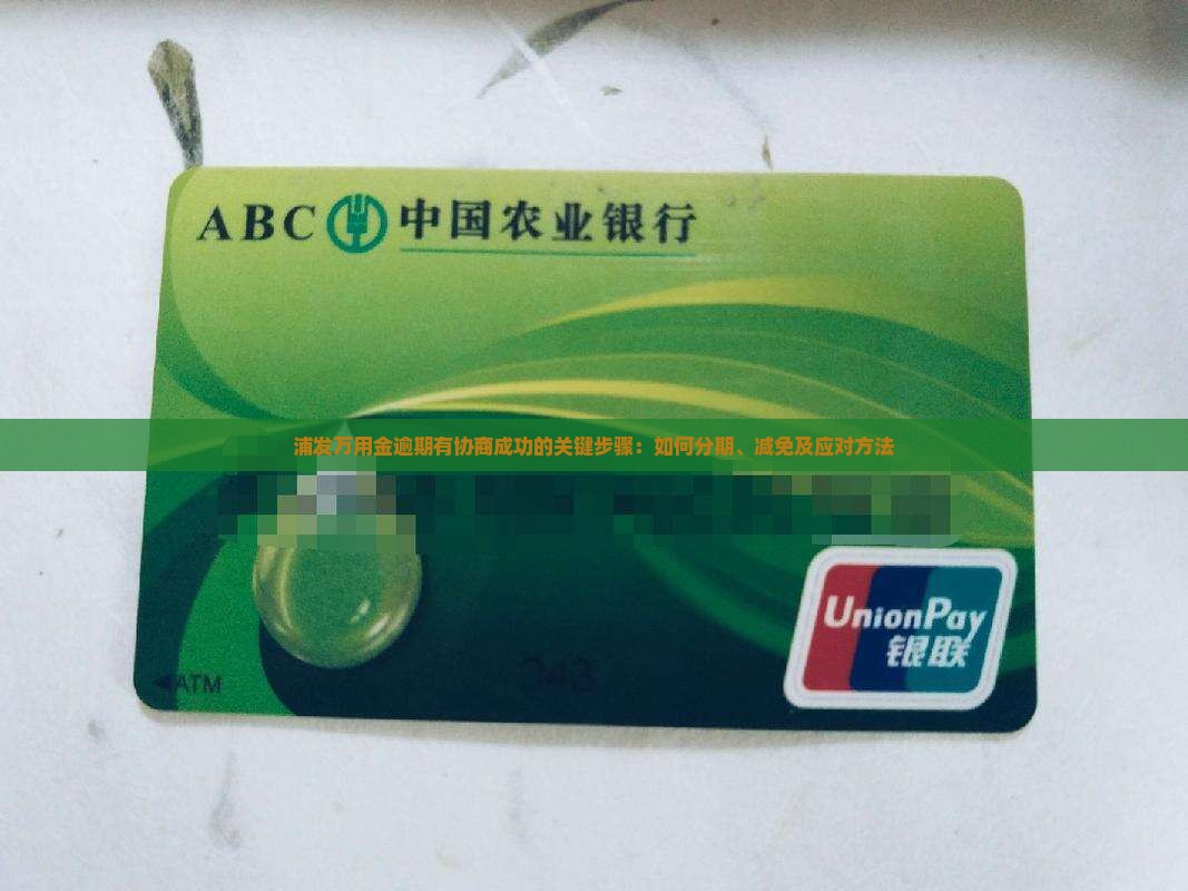 浦发万用金逾期有协商成功的关键步骤：如何分期、减免及应对方法