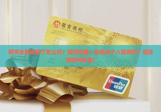 网贷全部逾期了怎么办？如何协商？会影响个人信用吗？后续该如何修复？