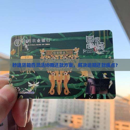 秒速贷能否灵活协商还款方案，解决逾期还款痛点？