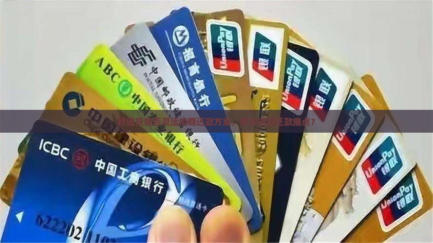 秒速贷能否灵活协商还款方案，解决逾期还款痛点？