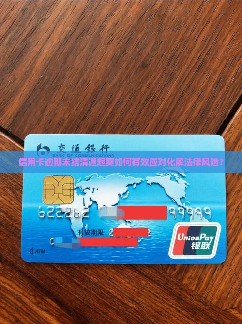 信用卡逾期未结清遭起爽如何有效应对化解法律风险？
