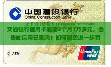 交通银行信用卡逾期3个月1万多元，会影响信用记录吗？如何避免进一步罚款？有什么解决办法？