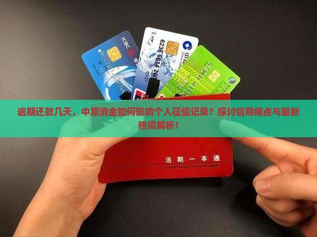 逾期还款几天，中原消金如何影响个人征信记录？探讨信用痛点与最新热词解析！