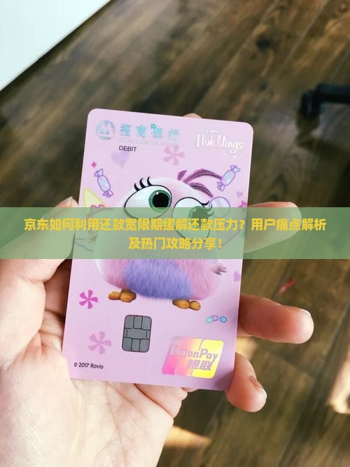 京东如何利用还款宽限期缓解还款压力？用户痛点解析及热门攻略分享！