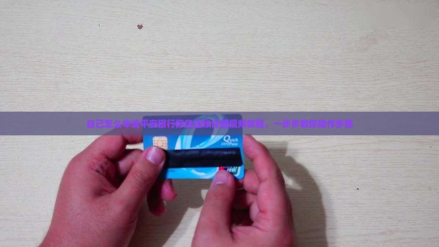 自己怎么申请平安银行停息挂账详细视频教程，一步步教你操作步骤