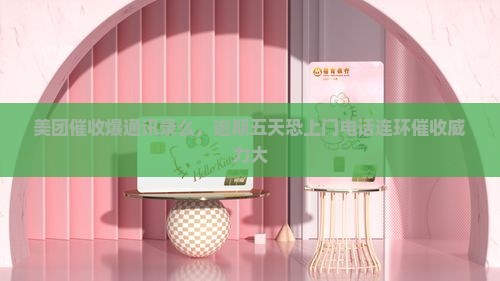 美团催收爆通讯录么，逾期五天恐上门电话连环催收威力大