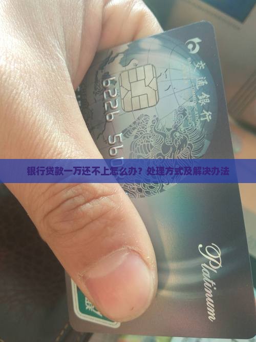 银行贷款一万还不上怎么办？处理方式及解决办法