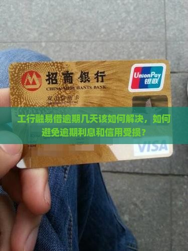 工行融易借逾期几天该如何解决，如何避免逾期利息和信用受损？