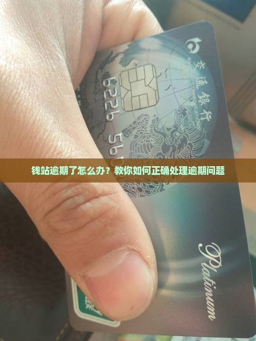 钱站逾期了怎么办？教你如何正确处理逾期问题