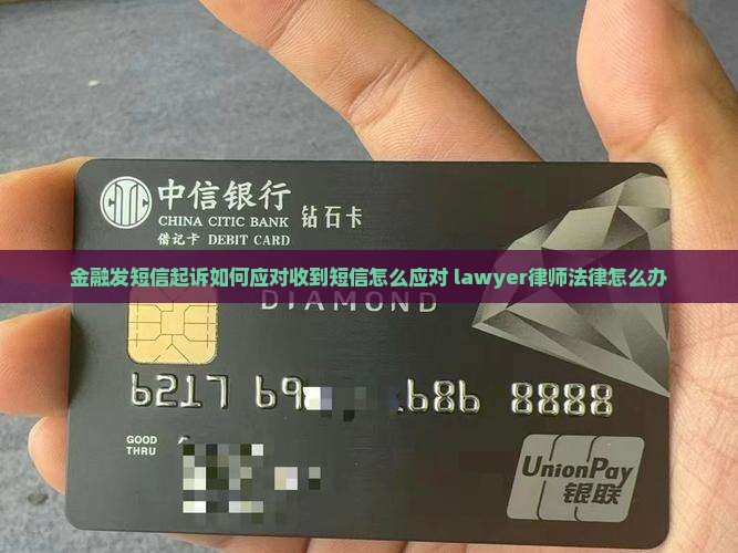 金融发短信起诉如何应对收到短信怎么应对 lawyer律师法律怎么办