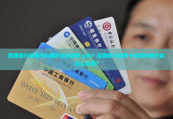 招商银行信用卡协商还款逾期怎么办？招商银行信用卡逾期协商还款怎么处理？