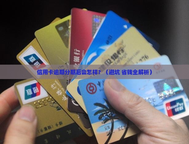 银行信用卡逾期分期之后会发生什么 银行信用卡逾期分期之后会发生什么