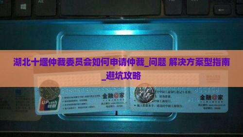 湖北十堰仲裁委员会如何申请仲裁