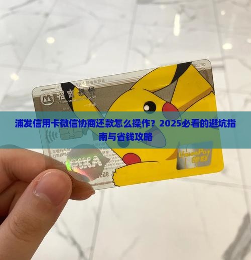 浦发信用卡微信协商还款步骤和注意事项