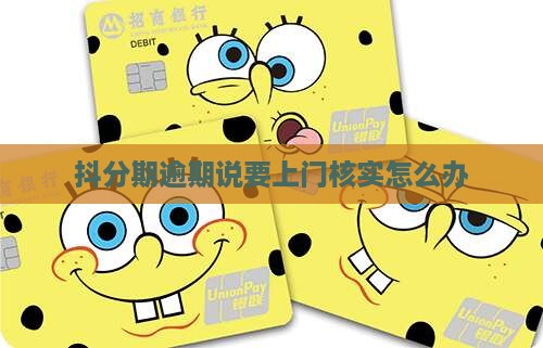抖分期逾期说要上门核实怎么办