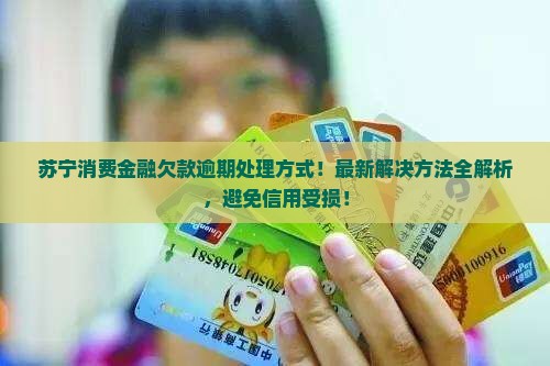 苏宁消费金融欠款逾期处理方式
