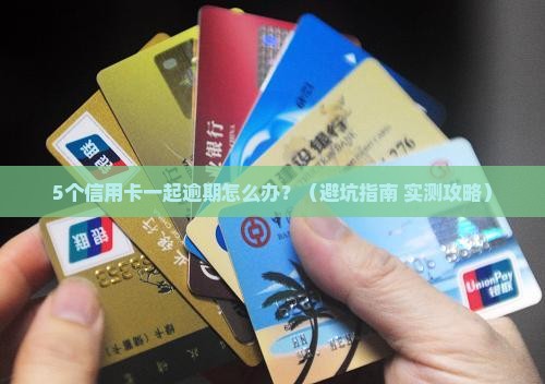 5张信用卡一起逾期怎么处理