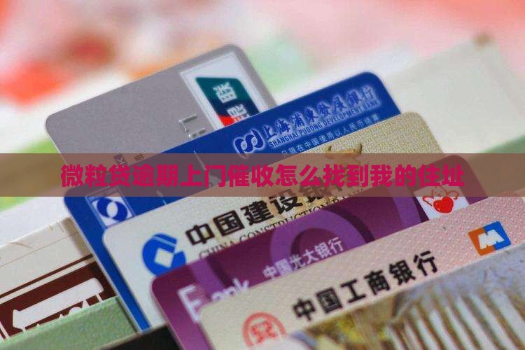微粒贷逾期上门催收怎么找到我的住址