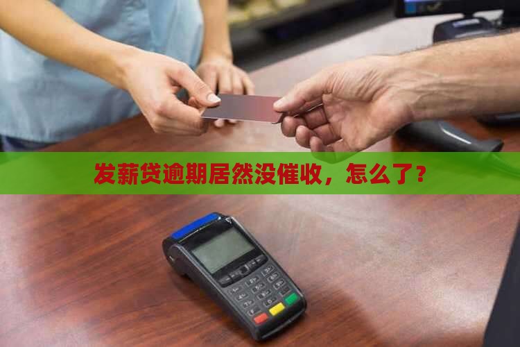 发薪贷逾期居然没催收