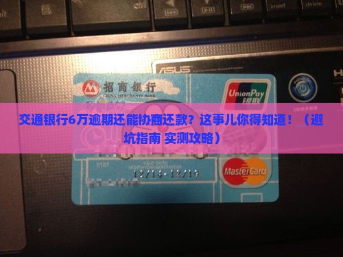 交通银行6万逾期可否协商还款