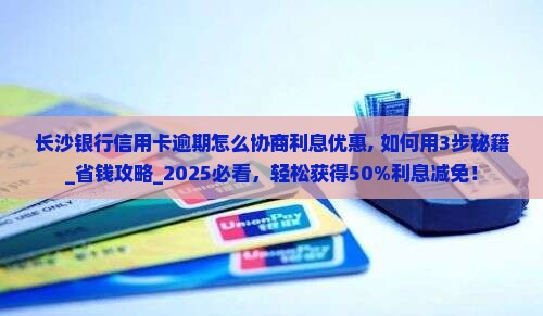 长沙银行信用卡逾期怎么协商利息优惠