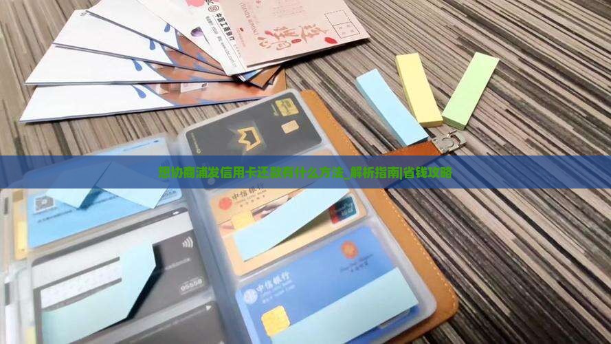 想协商浦发信用卡还款有什么方法