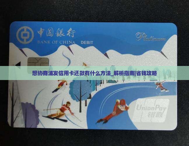 想协商浦发信用卡还款有什么方法