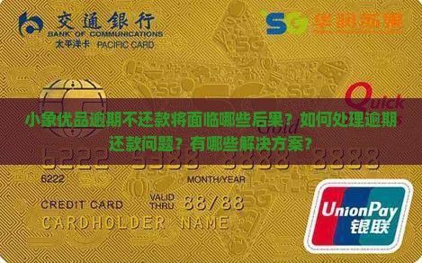 小象优品逾期不还款将面临哪些后果？如何处理逾期还款问题？有哪些解决方案？